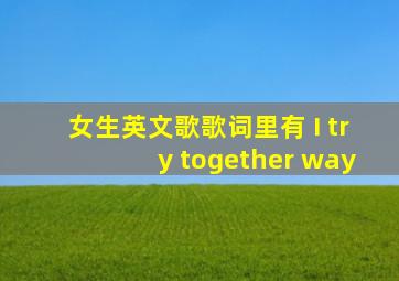 女生英文歌歌词里有 I try together way